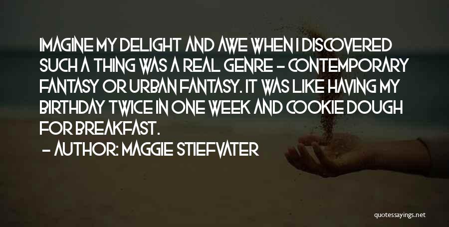 Maggie Stiefvater Quotes: Imagine My Delight And Awe When I Discovered Such A Thing Was A Real Genre - Contemporary Fantasy Or Urban