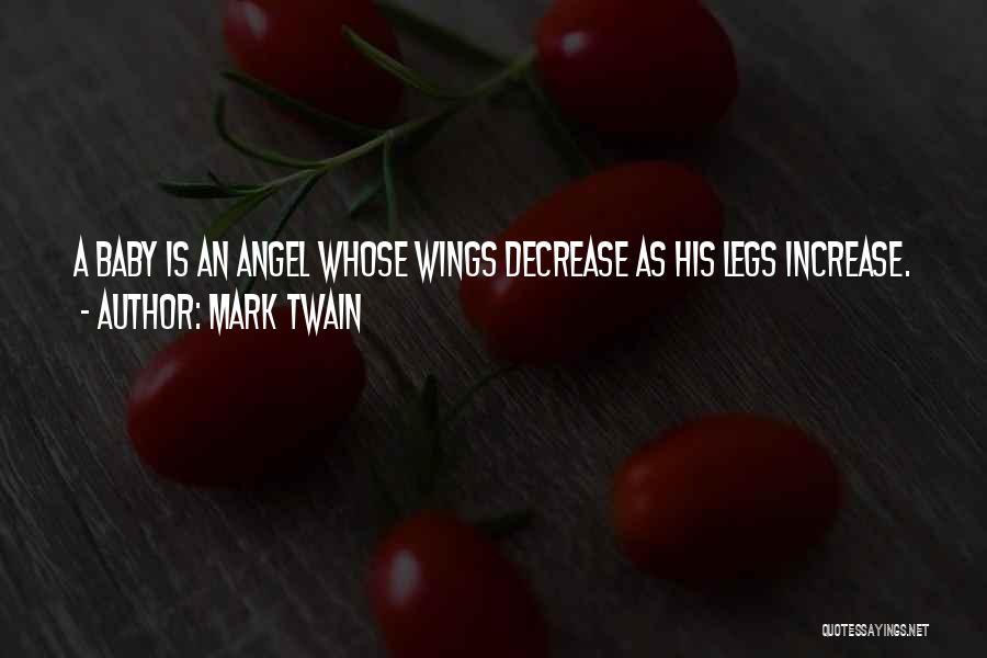 Mark Twain Quotes: A Baby Is An Angel Whose Wings Decrease As His Legs Increase.