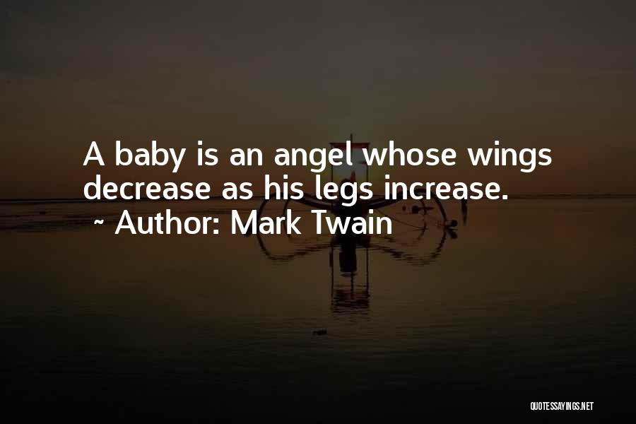 Mark Twain Quotes: A Baby Is An Angel Whose Wings Decrease As His Legs Increase.