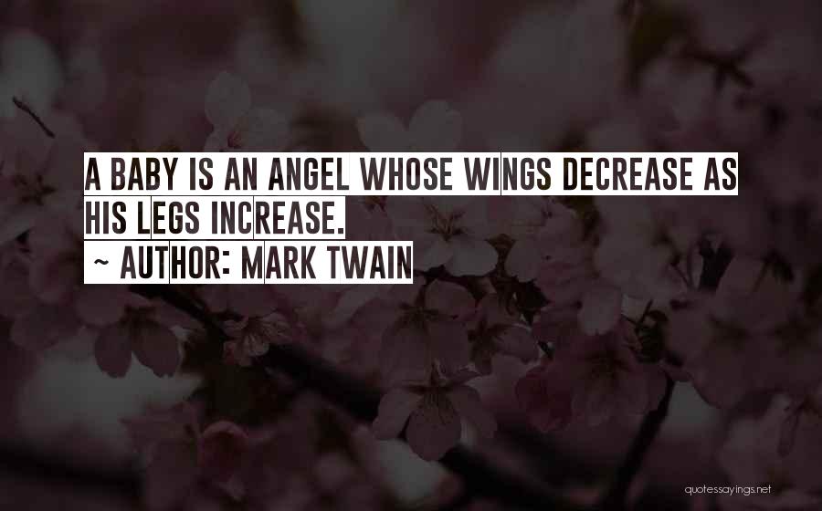 Mark Twain Quotes: A Baby Is An Angel Whose Wings Decrease As His Legs Increase.
