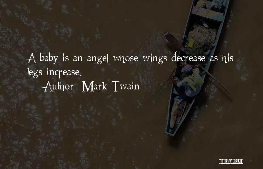 Mark Twain Quotes: A Baby Is An Angel Whose Wings Decrease As His Legs Increase.