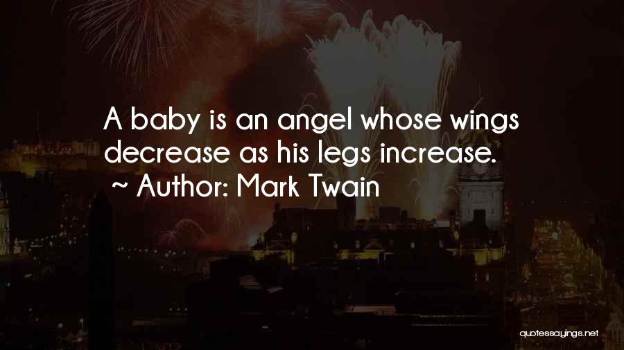 Mark Twain Quotes: A Baby Is An Angel Whose Wings Decrease As His Legs Increase.