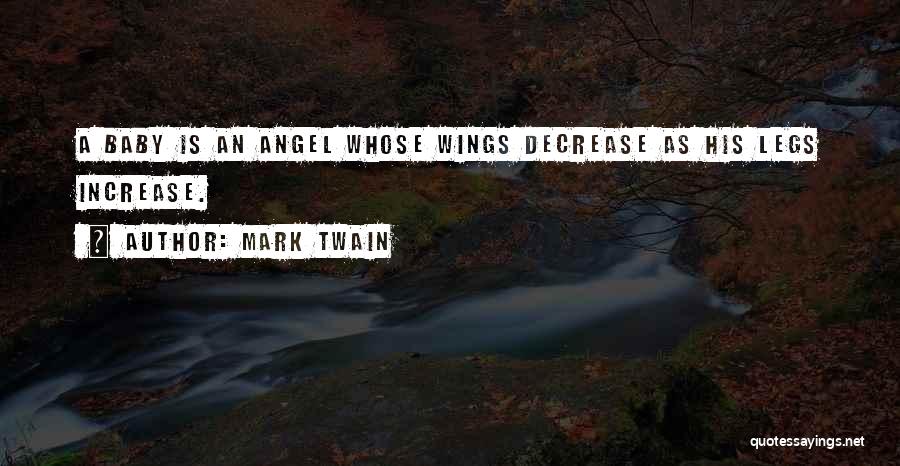 Mark Twain Quotes: A Baby Is An Angel Whose Wings Decrease As His Legs Increase.