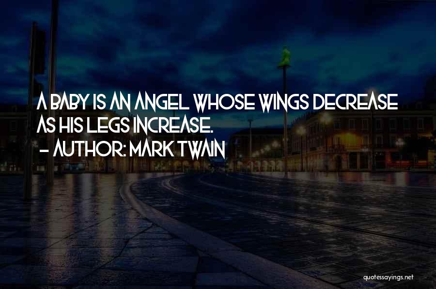 Mark Twain Quotes: A Baby Is An Angel Whose Wings Decrease As His Legs Increase.