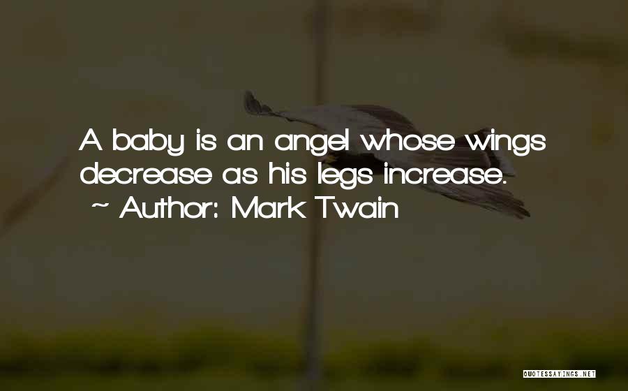 Mark Twain Quotes: A Baby Is An Angel Whose Wings Decrease As His Legs Increase.