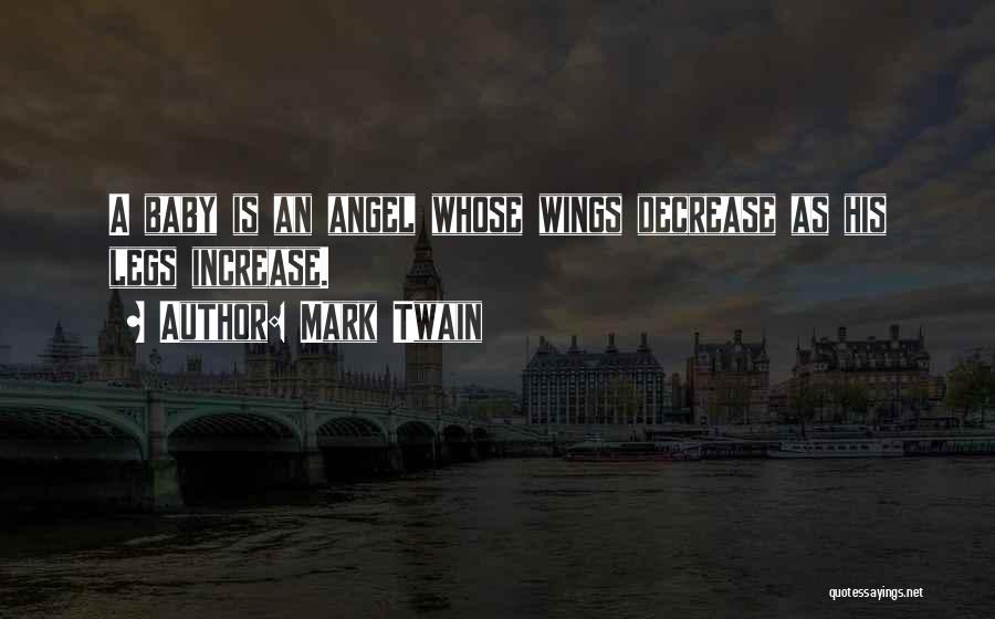 Mark Twain Quotes: A Baby Is An Angel Whose Wings Decrease As His Legs Increase.