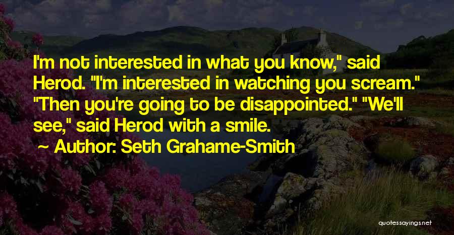 Seth Grahame-Smith Quotes: I'm Not Interested In What You Know, Said Herod. I'm Interested In Watching You Scream. Then You're Going To Be