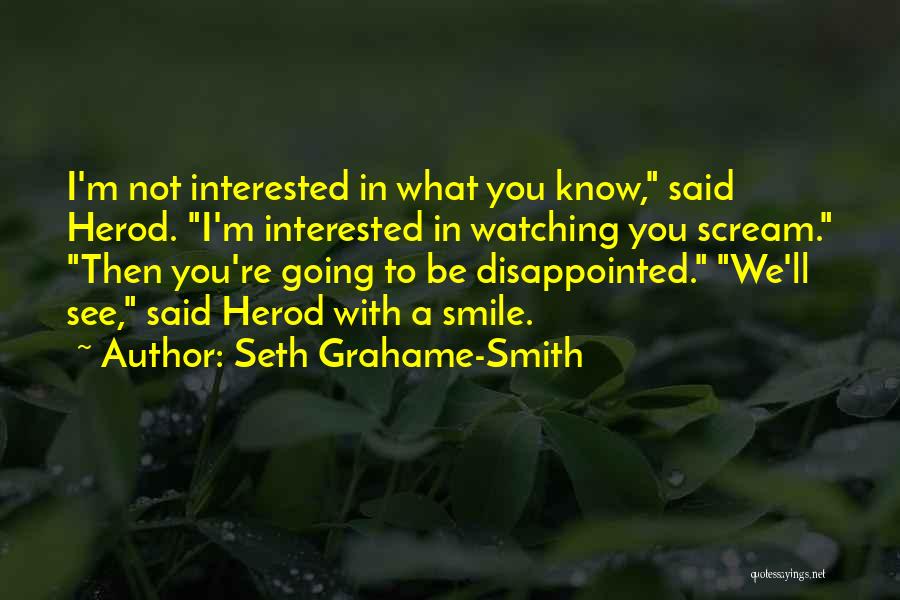 Seth Grahame-Smith Quotes: I'm Not Interested In What You Know, Said Herod. I'm Interested In Watching You Scream. Then You're Going To Be