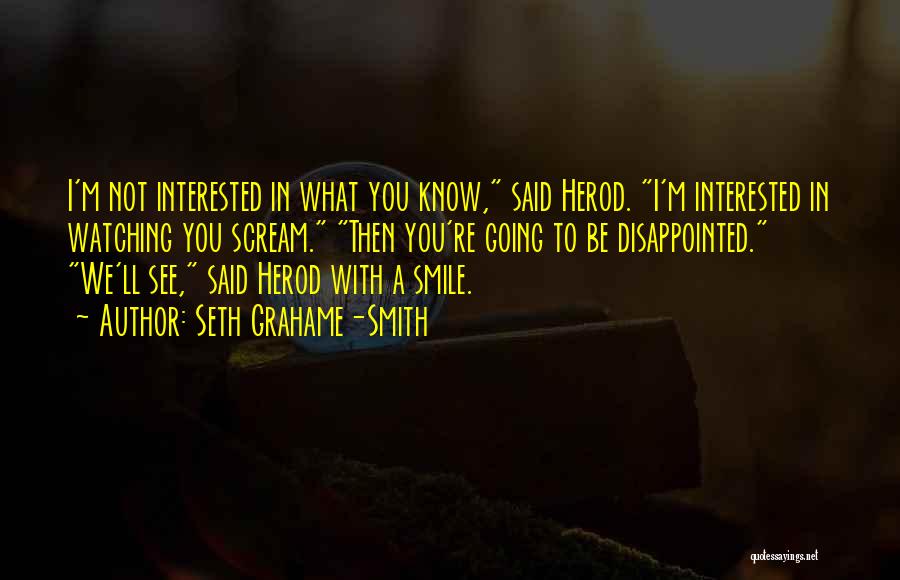 Seth Grahame-Smith Quotes: I'm Not Interested In What You Know, Said Herod. I'm Interested In Watching You Scream. Then You're Going To Be