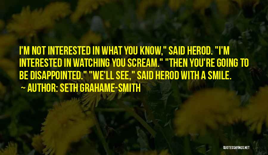 Seth Grahame-Smith Quotes: I'm Not Interested In What You Know, Said Herod. I'm Interested In Watching You Scream. Then You're Going To Be