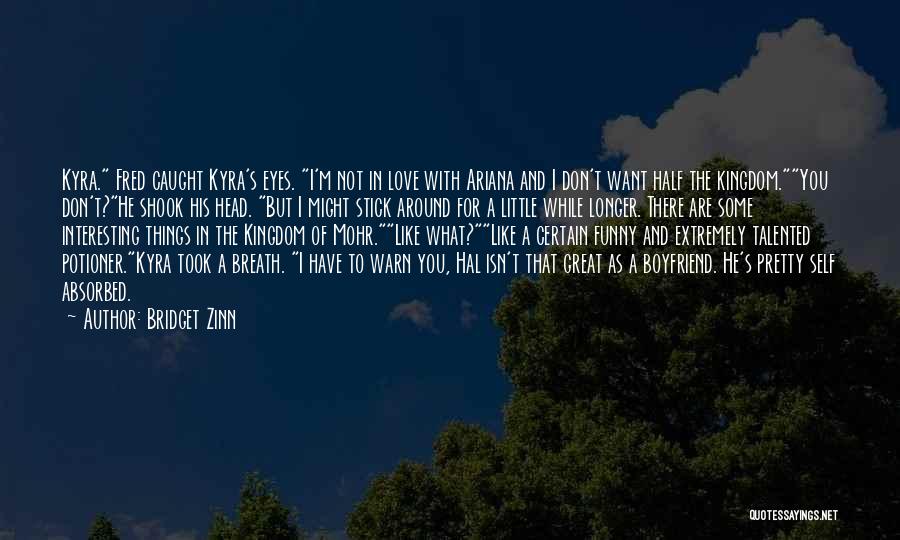 Bridget Zinn Quotes: Kyra. Fred Caught Kyra's Eyes. I'm Not In Love With Ariana And I Don't Want Half The Kingdom.you Don't?he Shook