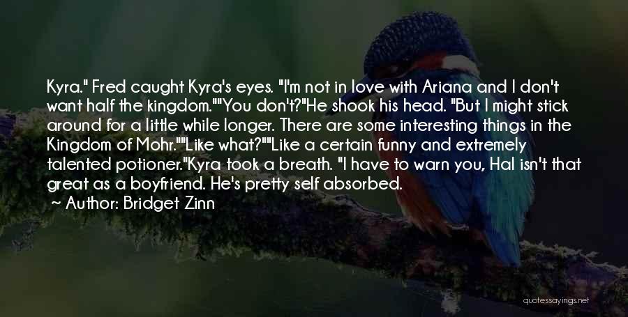 Bridget Zinn Quotes: Kyra. Fred Caught Kyra's Eyes. I'm Not In Love With Ariana And I Don't Want Half The Kingdom.you Don't?he Shook