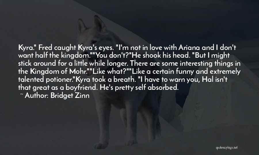 Bridget Zinn Quotes: Kyra. Fred Caught Kyra's Eyes. I'm Not In Love With Ariana And I Don't Want Half The Kingdom.you Don't?he Shook