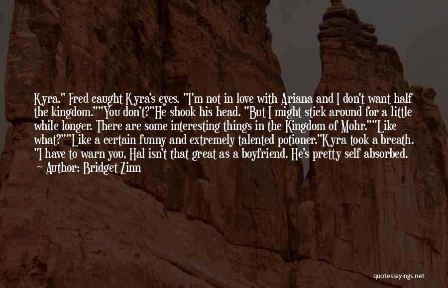 Bridget Zinn Quotes: Kyra. Fred Caught Kyra's Eyes. I'm Not In Love With Ariana And I Don't Want Half The Kingdom.you Don't?he Shook