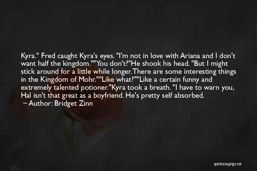 Bridget Zinn Quotes: Kyra. Fred Caught Kyra's Eyes. I'm Not In Love With Ariana And I Don't Want Half The Kingdom.you Don't?he Shook