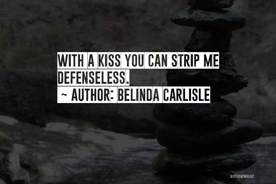 Belinda Carlisle Quotes: With A Kiss You Can Strip Me Defenseless.