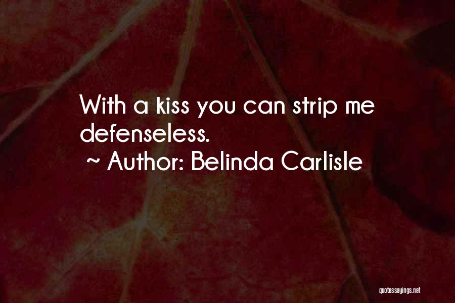 Belinda Carlisle Quotes: With A Kiss You Can Strip Me Defenseless.