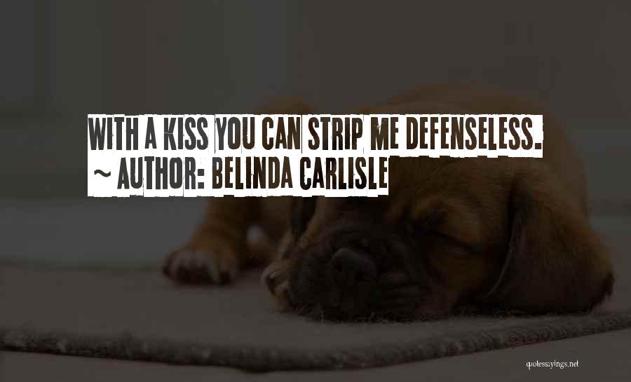 Belinda Carlisle Quotes: With A Kiss You Can Strip Me Defenseless.