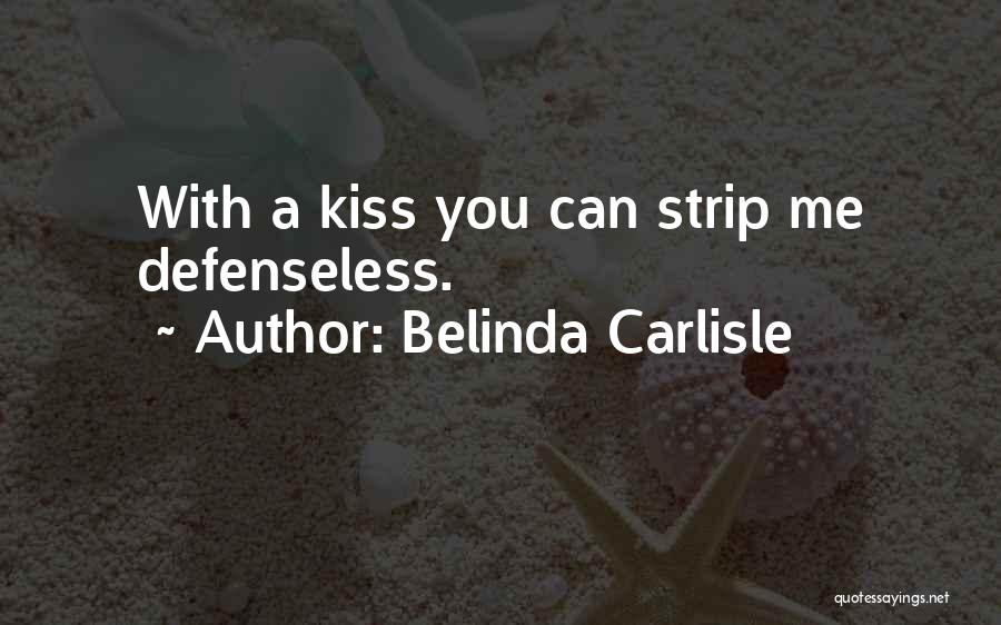 Belinda Carlisle Quotes: With A Kiss You Can Strip Me Defenseless.