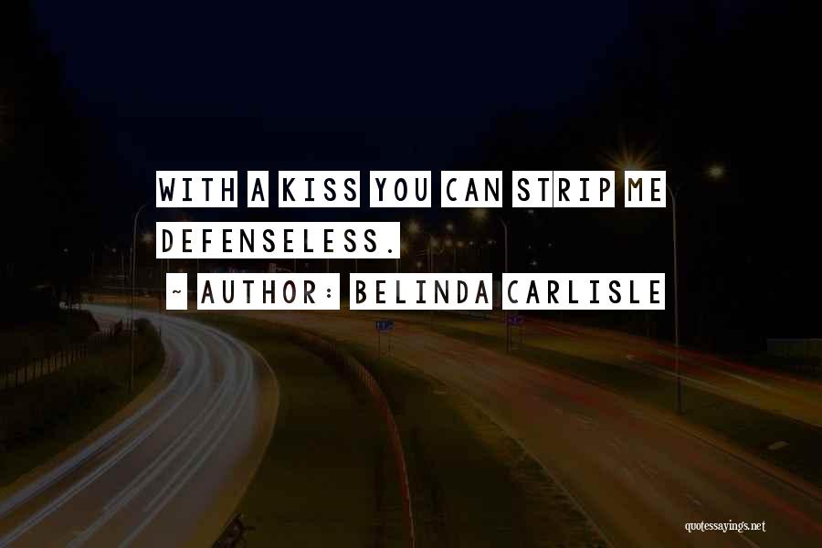 Belinda Carlisle Quotes: With A Kiss You Can Strip Me Defenseless.