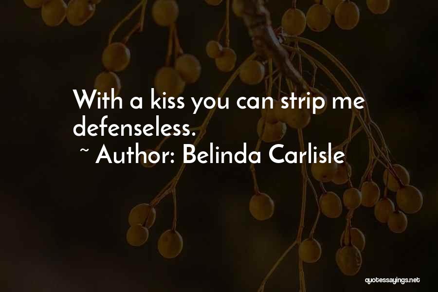 Belinda Carlisle Quotes: With A Kiss You Can Strip Me Defenseless.