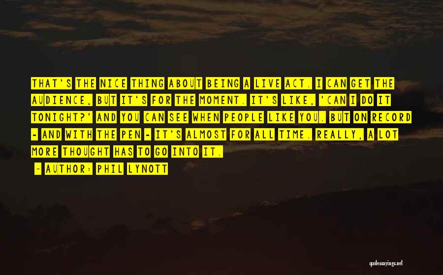 Phil Lynott Quotes: That's The Nice Thing About Being A Live Act. I Can Get The Audience, But It's For The Moment. It's