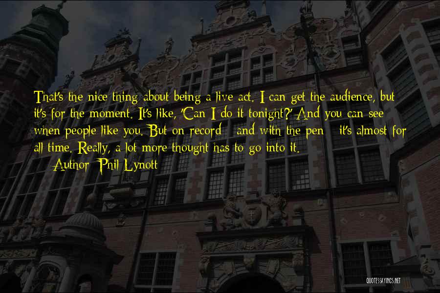 Phil Lynott Quotes: That's The Nice Thing About Being A Live Act. I Can Get The Audience, But It's For The Moment. It's