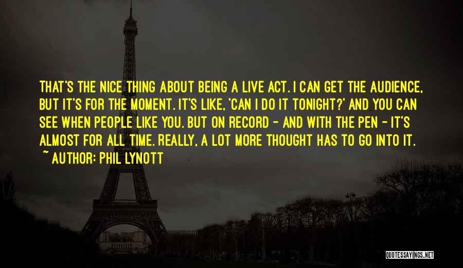Phil Lynott Quotes: That's The Nice Thing About Being A Live Act. I Can Get The Audience, But It's For The Moment. It's