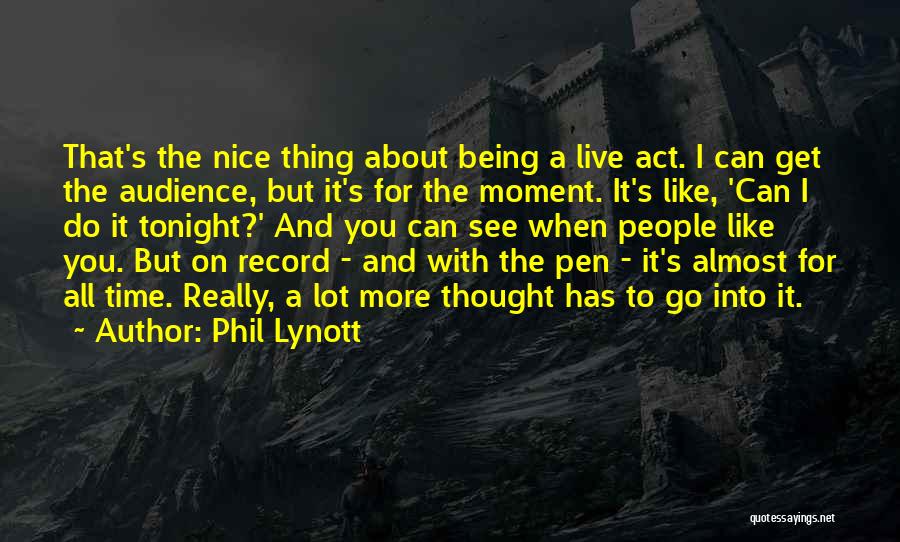 Phil Lynott Quotes: That's The Nice Thing About Being A Live Act. I Can Get The Audience, But It's For The Moment. It's