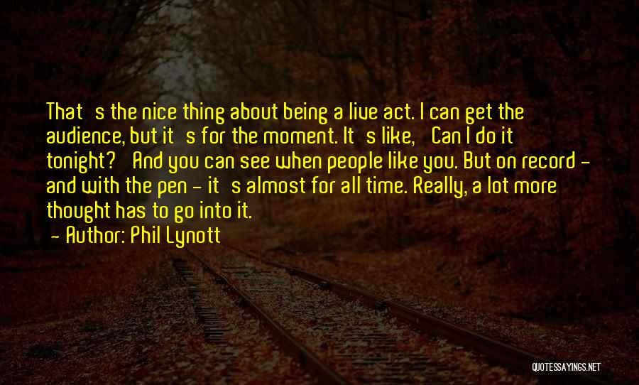 Phil Lynott Quotes: That's The Nice Thing About Being A Live Act. I Can Get The Audience, But It's For The Moment. It's