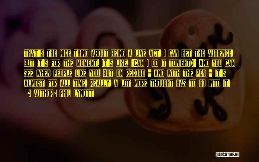 Phil Lynott Quotes: That's The Nice Thing About Being A Live Act. I Can Get The Audience, But It's For The Moment. It's