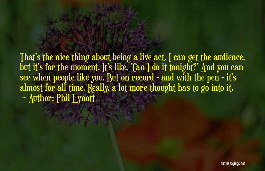 Phil Lynott Quotes: That's The Nice Thing About Being A Live Act. I Can Get The Audience, But It's For The Moment. It's