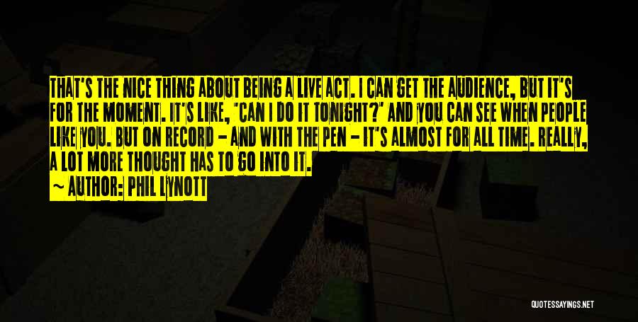 Phil Lynott Quotes: That's The Nice Thing About Being A Live Act. I Can Get The Audience, But It's For The Moment. It's