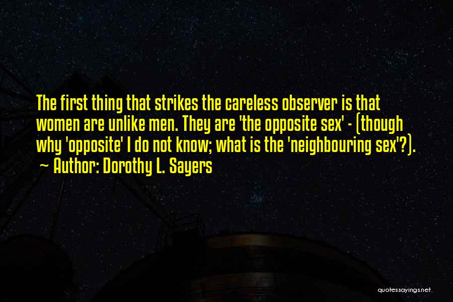 Dorothy L. Sayers Quotes: The First Thing That Strikes The Careless Observer Is That Women Are Unlike Men. They Are 'the Opposite Sex' -