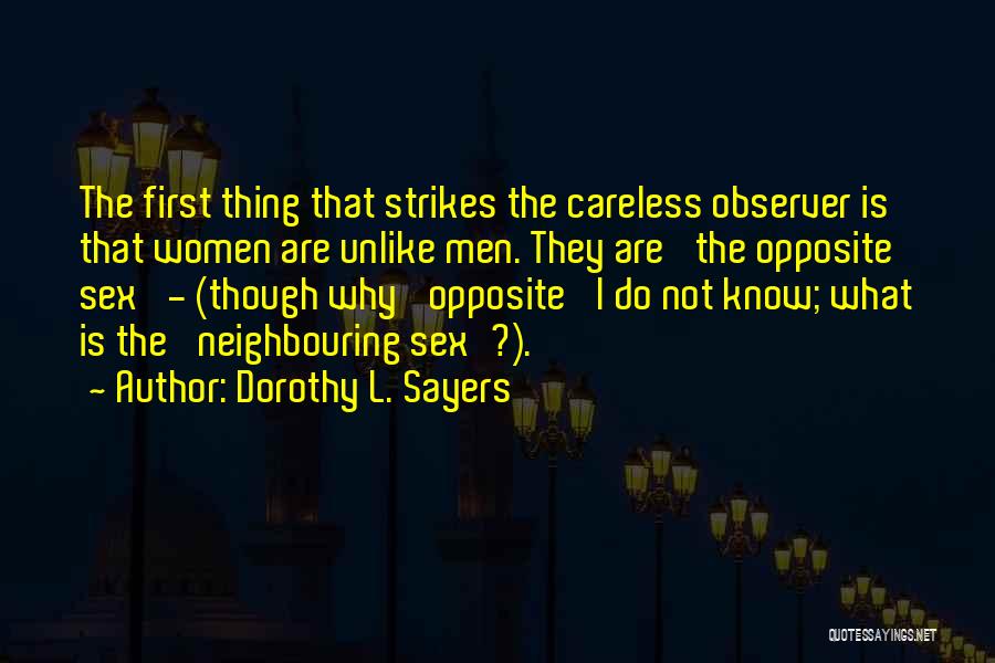 Dorothy L. Sayers Quotes: The First Thing That Strikes The Careless Observer Is That Women Are Unlike Men. They Are 'the Opposite Sex' -