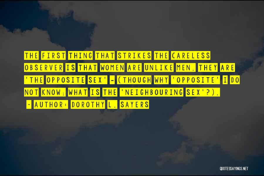 Dorothy L. Sayers Quotes: The First Thing That Strikes The Careless Observer Is That Women Are Unlike Men. They Are 'the Opposite Sex' -