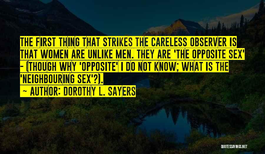 Dorothy L. Sayers Quotes: The First Thing That Strikes The Careless Observer Is That Women Are Unlike Men. They Are 'the Opposite Sex' -
