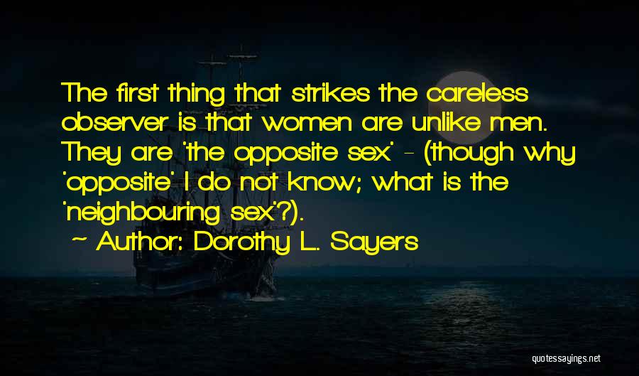 Dorothy L. Sayers Quotes: The First Thing That Strikes The Careless Observer Is That Women Are Unlike Men. They Are 'the Opposite Sex' -