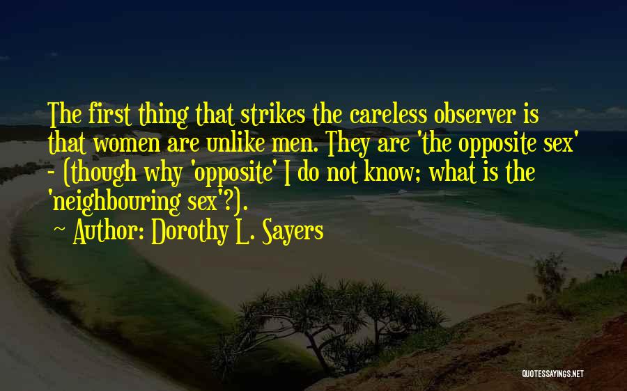 Dorothy L. Sayers Quotes: The First Thing That Strikes The Careless Observer Is That Women Are Unlike Men. They Are 'the Opposite Sex' -