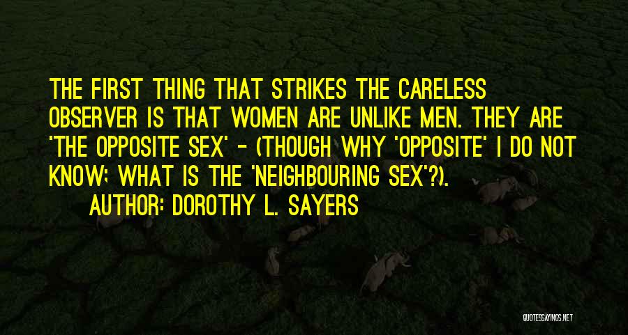 Dorothy L. Sayers Quotes: The First Thing That Strikes The Careless Observer Is That Women Are Unlike Men. They Are 'the Opposite Sex' -