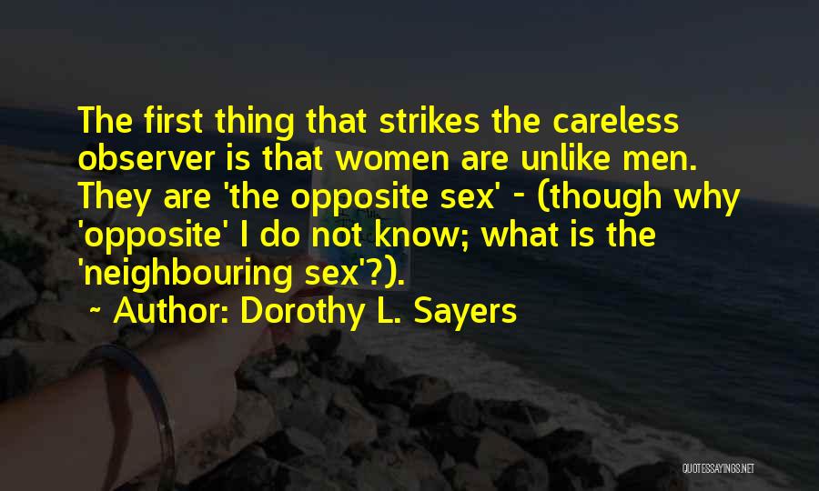 Dorothy L. Sayers Quotes: The First Thing That Strikes The Careless Observer Is That Women Are Unlike Men. They Are 'the Opposite Sex' -