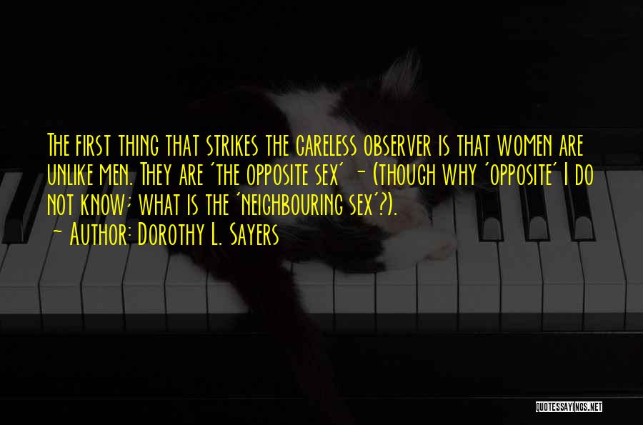 Dorothy L. Sayers Quotes: The First Thing That Strikes The Careless Observer Is That Women Are Unlike Men. They Are 'the Opposite Sex' -