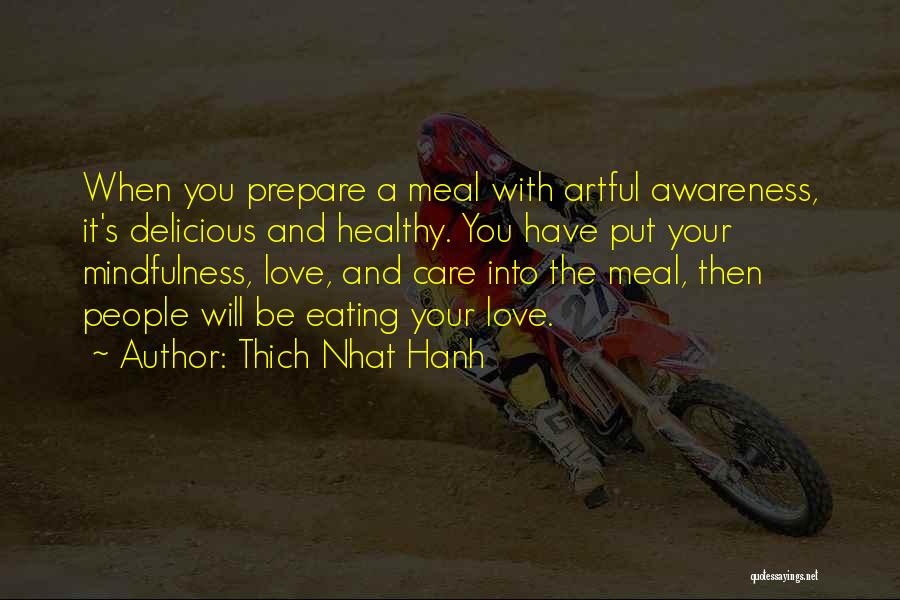 Thich Nhat Hanh Quotes: When You Prepare A Meal With Artful Awareness, It's Delicious And Healthy. You Have Put Your Mindfulness, Love, And Care