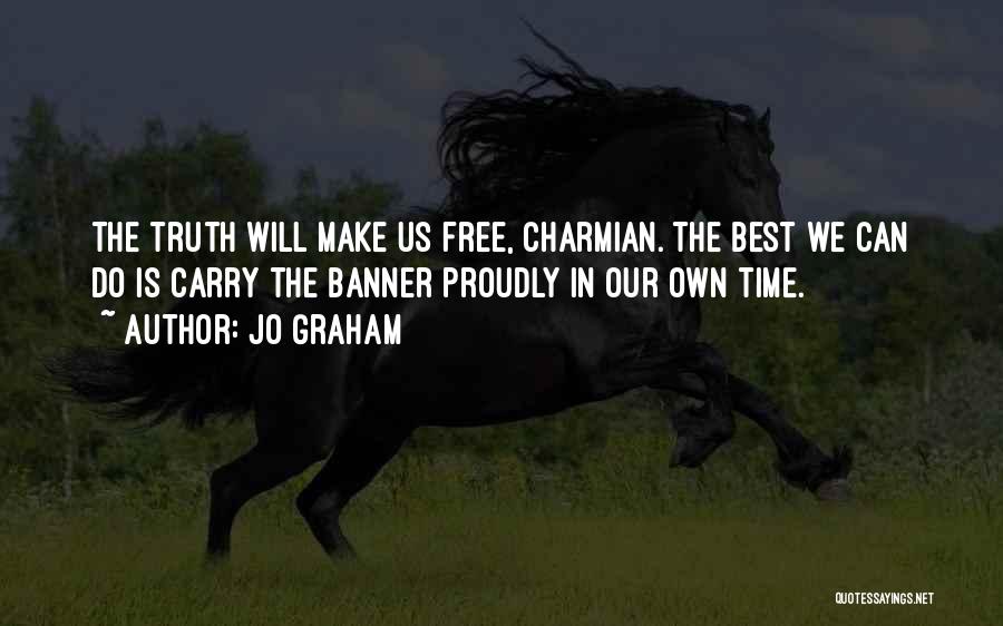Jo Graham Quotes: The Truth Will Make Us Free, Charmian. The Best We Can Do Is Carry The Banner Proudly In Our Own