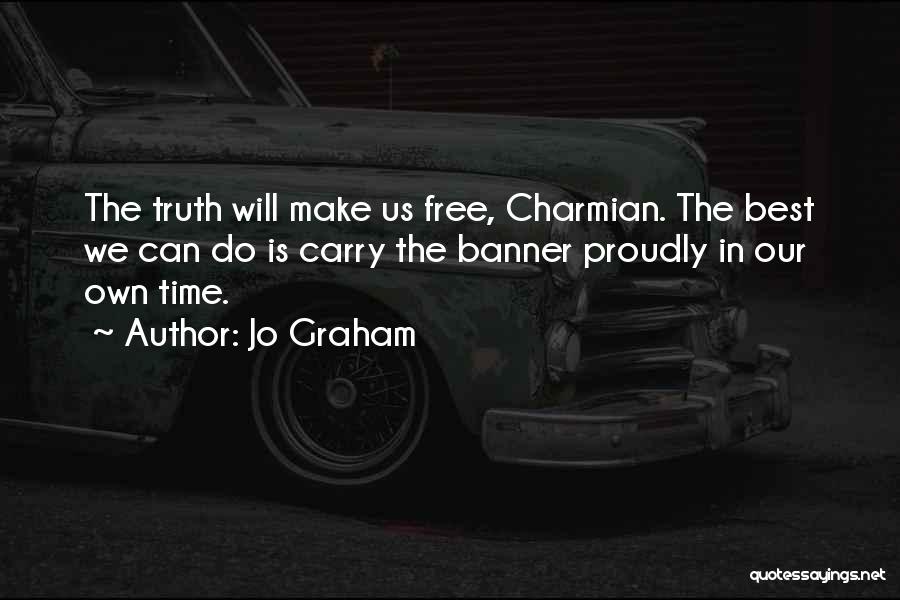 Jo Graham Quotes: The Truth Will Make Us Free, Charmian. The Best We Can Do Is Carry The Banner Proudly In Our Own