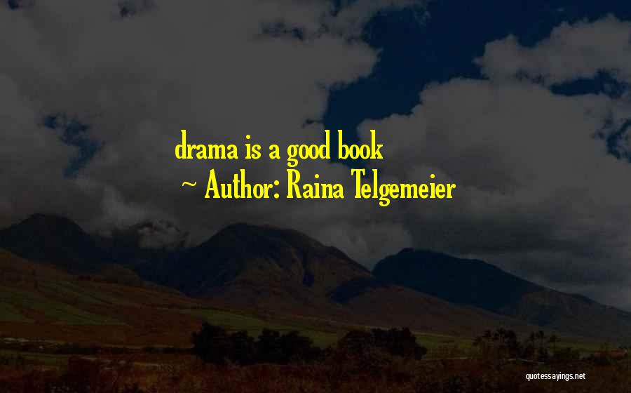 Raina Telgemeier Quotes: Drama Is A Good Book