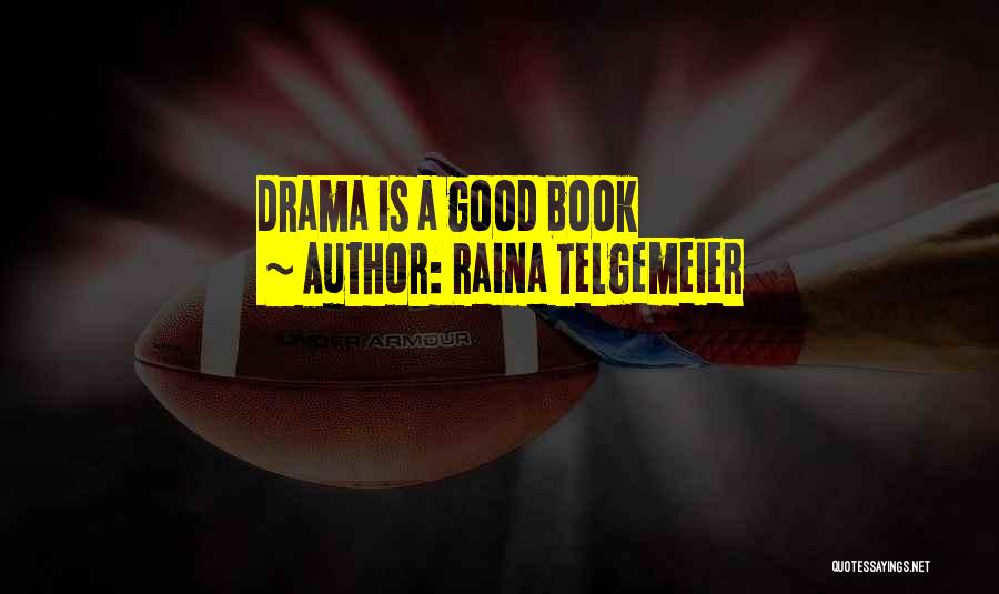 Raina Telgemeier Quotes: Drama Is A Good Book