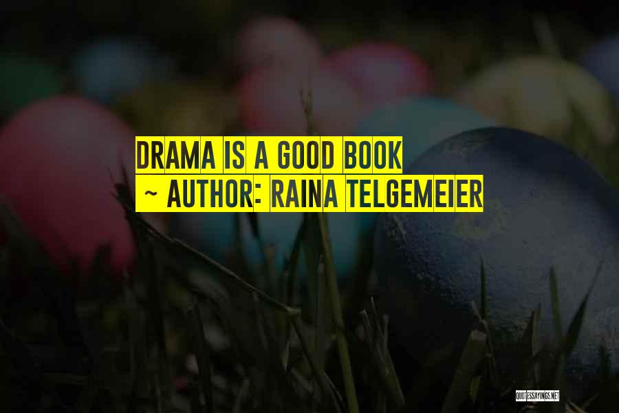 Raina Telgemeier Quotes: Drama Is A Good Book