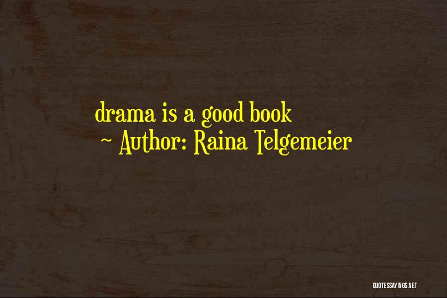 Raina Telgemeier Quotes: Drama Is A Good Book