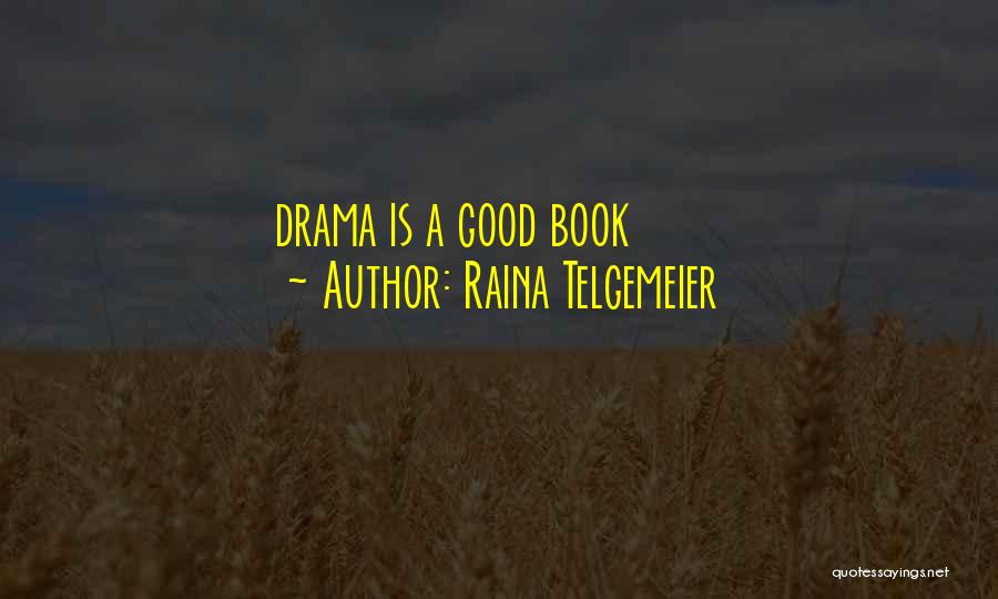 Raina Telgemeier Quotes: Drama Is A Good Book